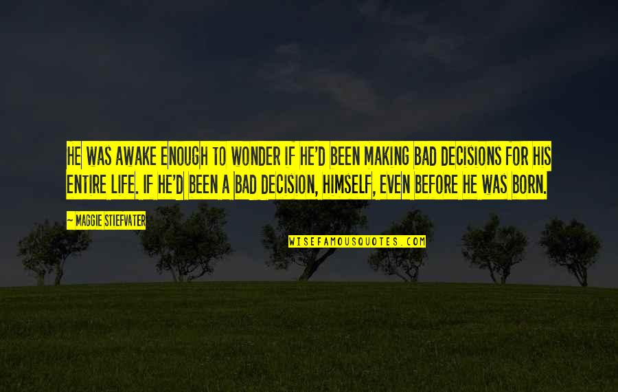 Bad Decisions Quotes By Maggie Stiefvater: He was awake enough to wonder if he'd