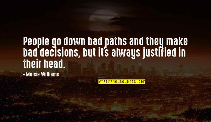 Bad Decisions Quotes By Maisie Williams: People go down bad paths and they make