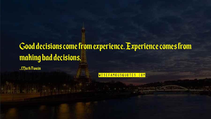 Bad Decisions Quotes By Mark Twain: Good decisions come from experience. Experience comes from