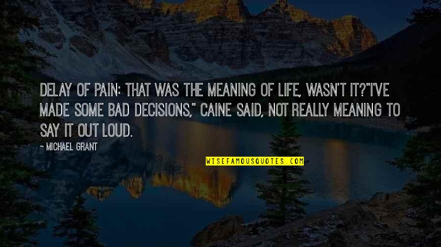 Bad Decisions Quotes By Michael Grant: Delay of pain: that was the meaning of