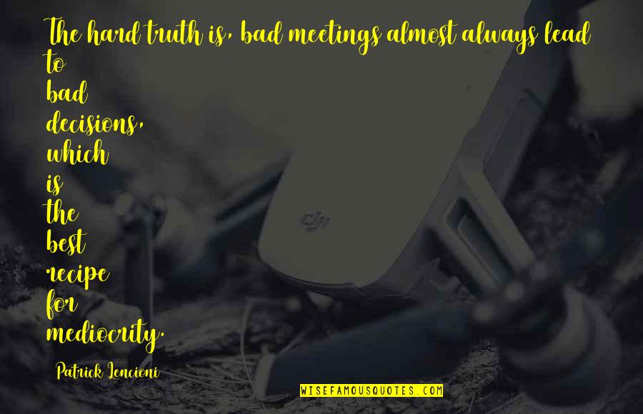Bad Decisions Quotes By Patrick Lencioni: The hard truth is, bad meetings almost always