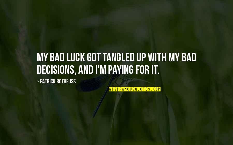 Bad Decisions Quotes By Patrick Rothfuss: My bad luck got tangled up with my