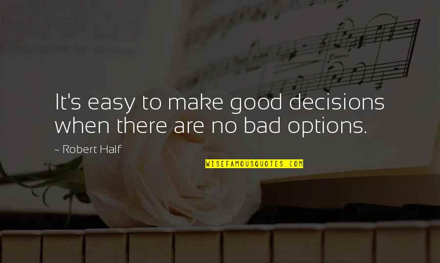 Bad Decisions Quotes By Robert Half: It's easy to make good decisions when there