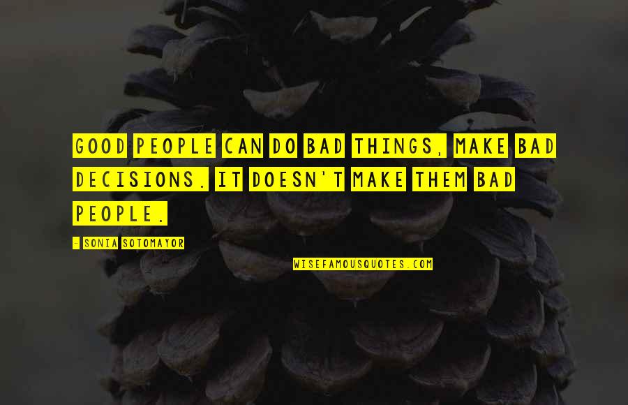 Bad Decisions Quotes By Sonia Sotomayor: Good people can do bad things, make bad