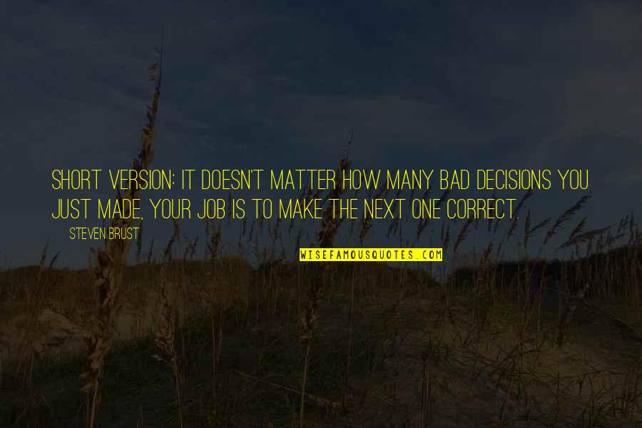 Bad Decisions Quotes By Steven Brust: Short version: it doesn't matter how many bad