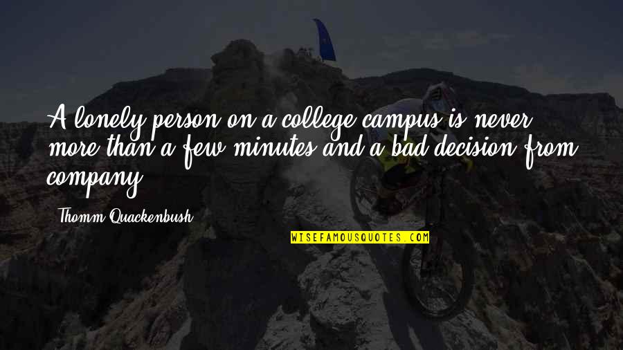 Bad Decisions Quotes By Thomm Quackenbush: A lonely person on a college campus is