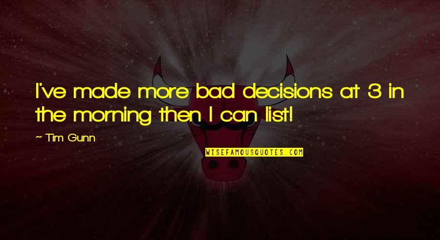 Bad Decisions Quotes By Tim Gunn: I've made more bad decisions at 3 in