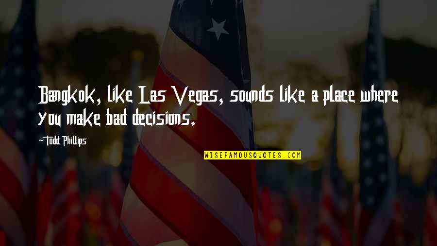 Bad Decisions Quotes By Todd Phillips: Bangkok, like Las Vegas, sounds like a place