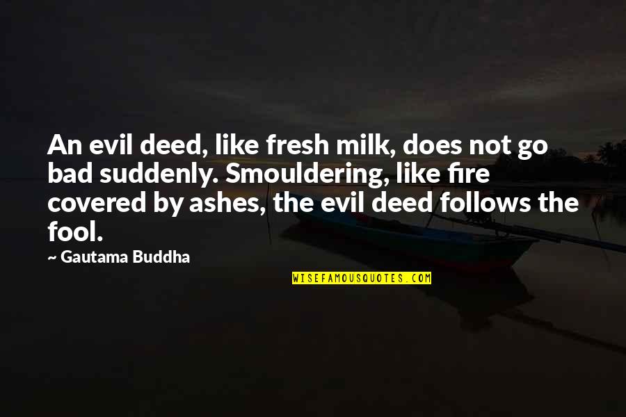 Bad Deed Quotes By Gautama Buddha: An evil deed, like fresh milk, does not