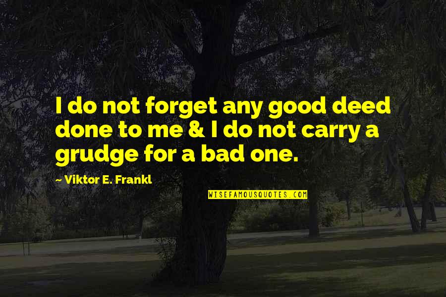 Bad Deed Quotes By Viktor E. Frankl: I do not forget any good deed done