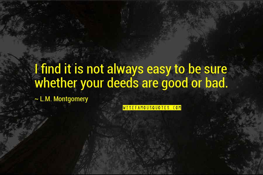 Bad Deeds Quotes By L.M. Montgomery: I find it is not always easy to