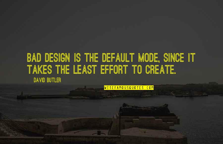 Bad Design Quotes By David Butler: Bad design is the default mode, since it