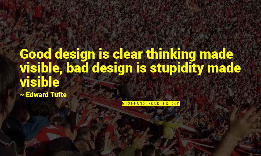 Bad Design Quotes By Edward Tufte: Good design is clear thinking made visible, bad
