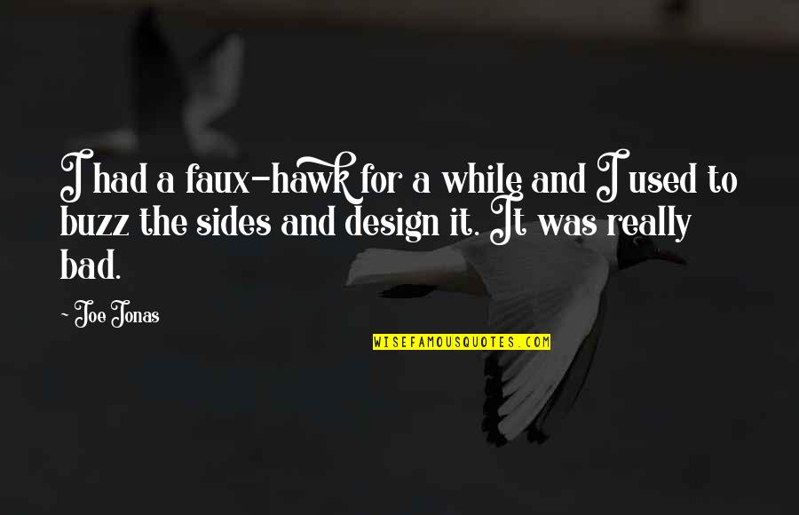 Bad Design Quotes By Joe Jonas: I had a faux-hawk for a while and