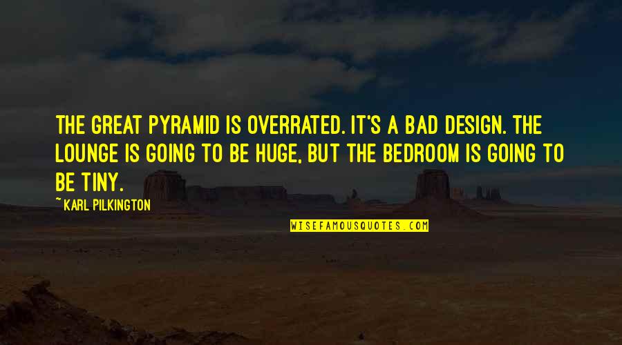 Bad Design Quotes By Karl Pilkington: The great pyramid is overrated. It's a bad