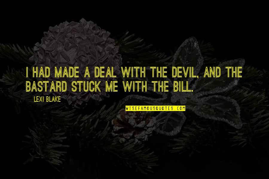 Bad Design Quotes By Lexi Blake: I had made a deal with the devil,