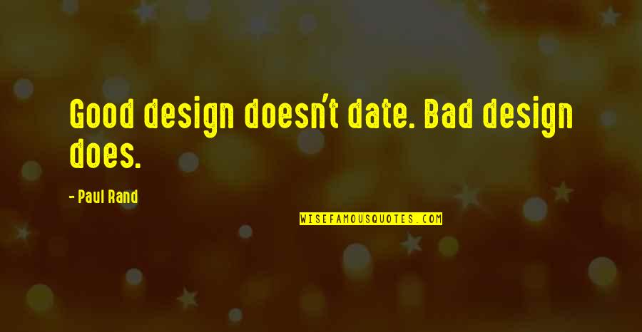 Bad Design Quotes By Paul Rand: Good design doesn't date. Bad design does.