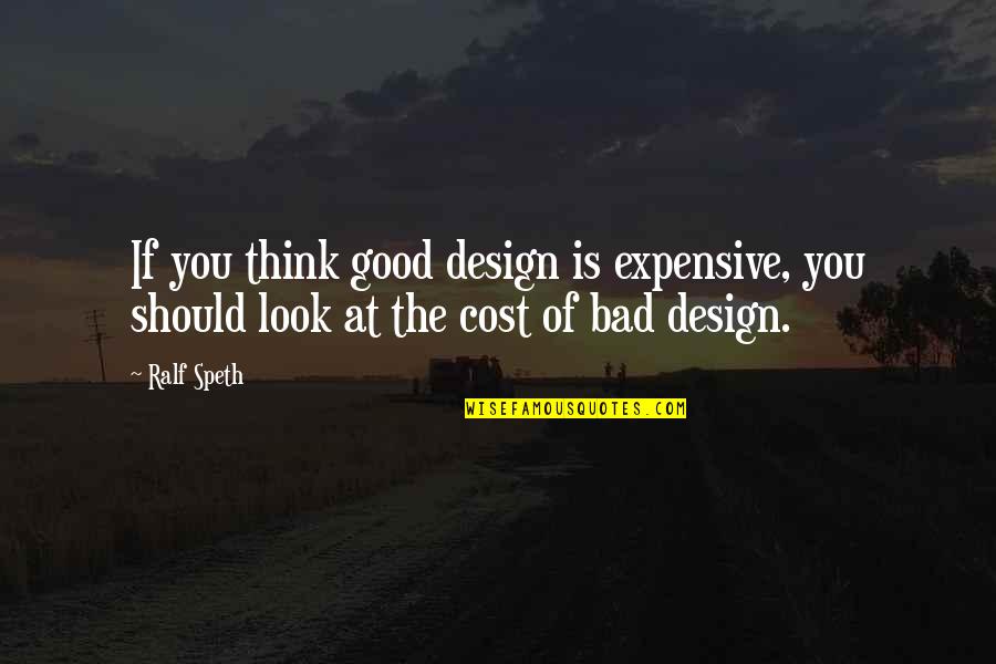 Bad Design Quotes By Ralf Speth: If you think good design is expensive, you