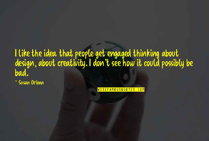 Bad Design Quotes By Susan Orlean: I like the idea that people get engaged
