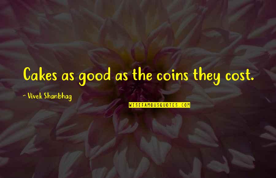 Bad Design Quotes By Vivek Shanbhag: Cakes as good as the coins they cost.