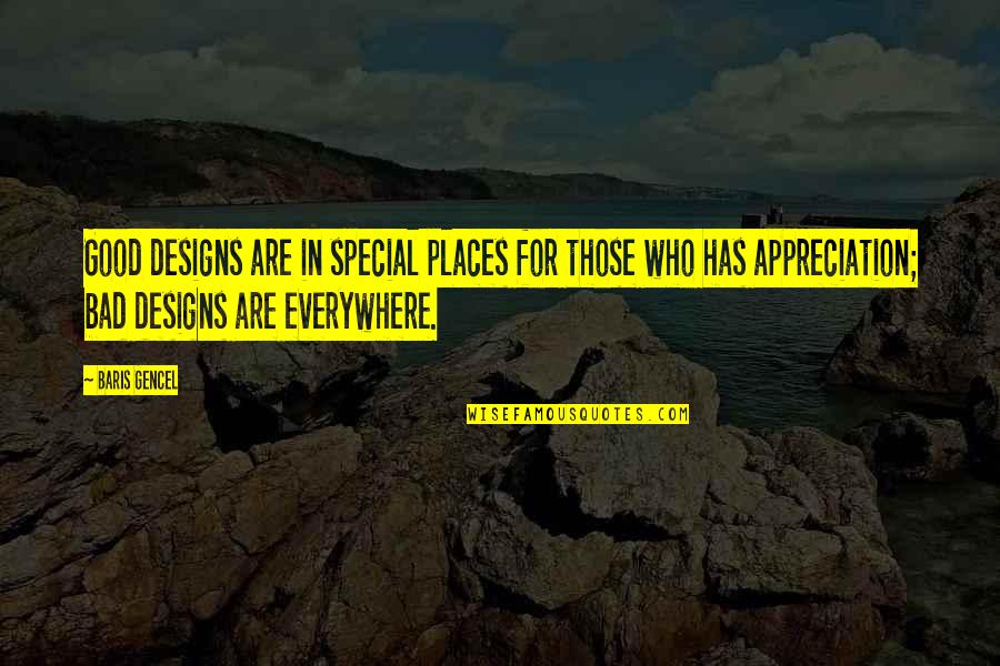 Bad Designs Quotes By Baris Gencel: Good designs are in special places for those