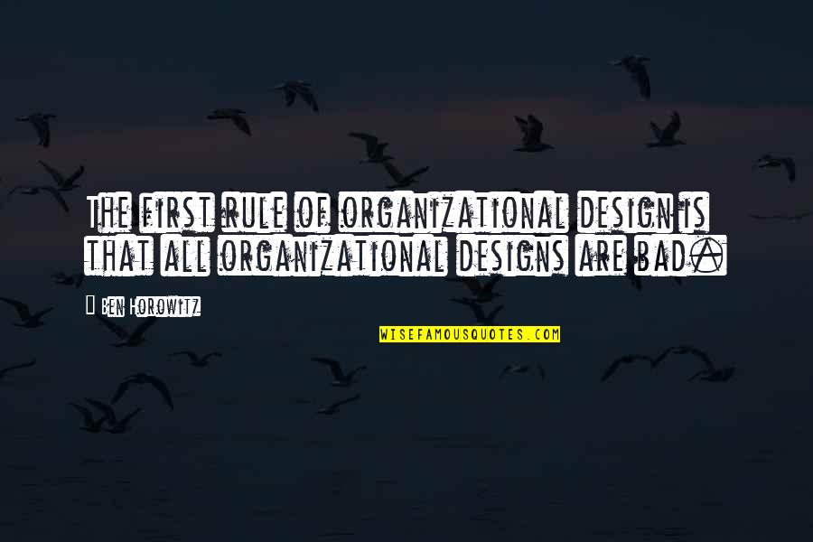 Bad Designs Quotes By Ben Horowitz: The first rule of organizational design is that