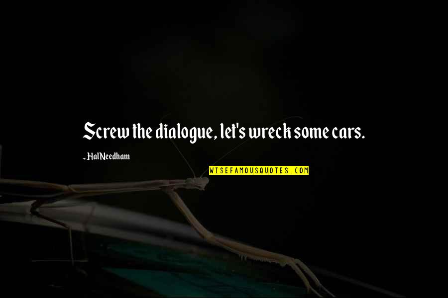 Bad Dialogue Quotes By Hal Needham: Screw the dialogue, let's wreck some cars.
