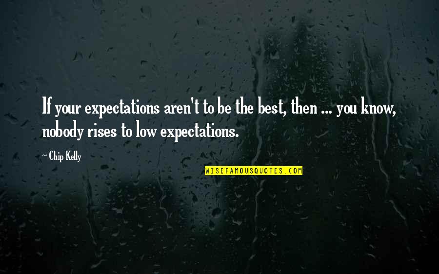 Bad Diets Quotes By Chip Kelly: If your expectations aren't to be the best,