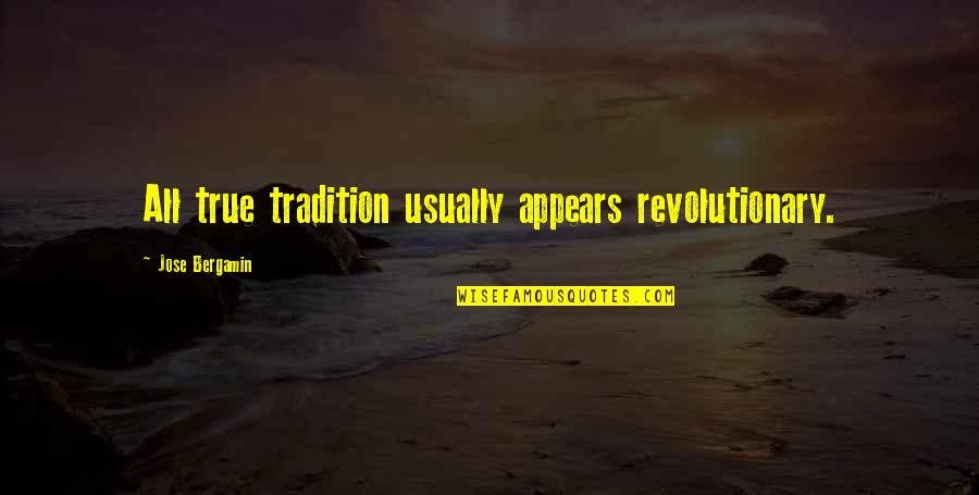 Bad Directions Quotes By Jose Bergamin: All true tradition usually appears revolutionary. Bad Directions Quotes By Jose Bergamin: All true tradition usually appears revolutionary.