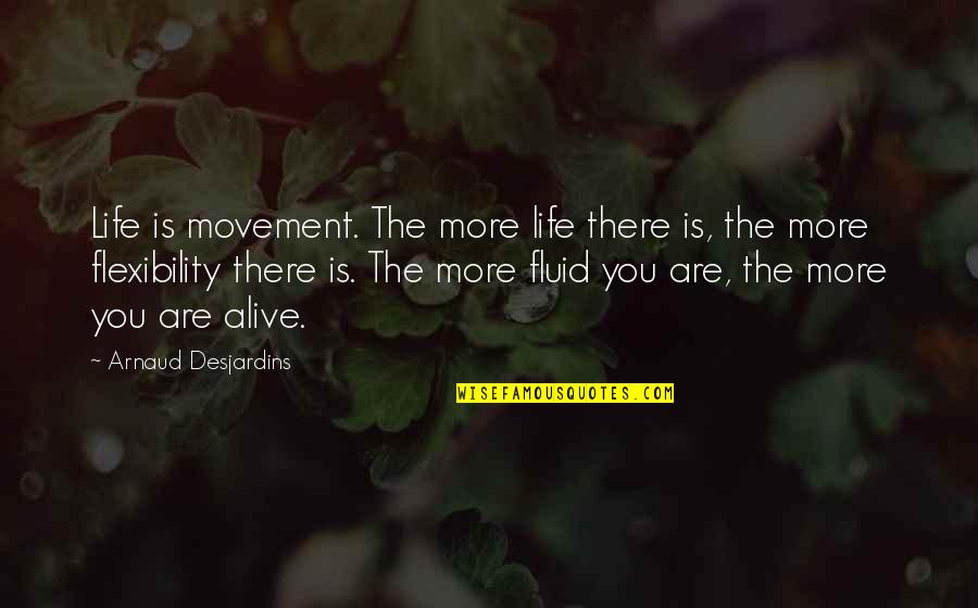 Bad Djs Quotes By Arnaud Desjardins: Life is movement. The more life there is,