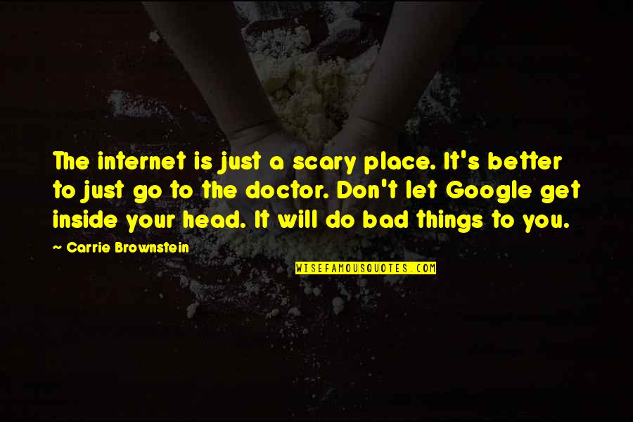 Bad Doctors Quotes By Carrie Brownstein: The internet is just a scary place. It's Bad Doctors Quotes By Carrie Brownstein: The internet is just a scary place. It's