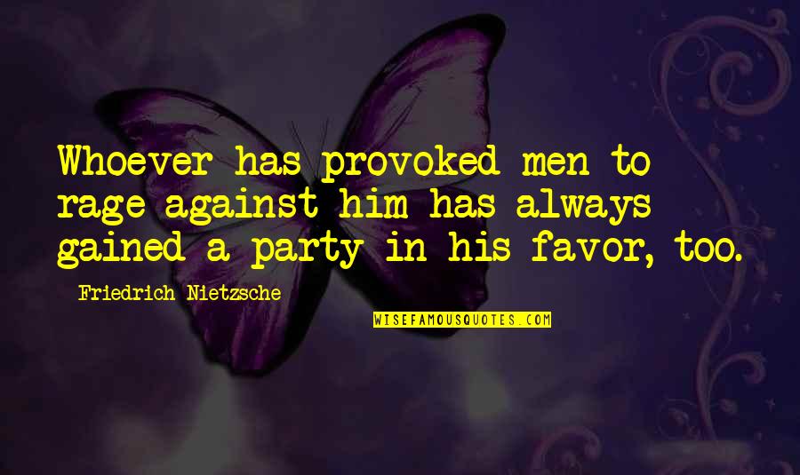 Bad Dog Owners Quotes By Friedrich Nietzsche: Whoever has provoked men to rage against him