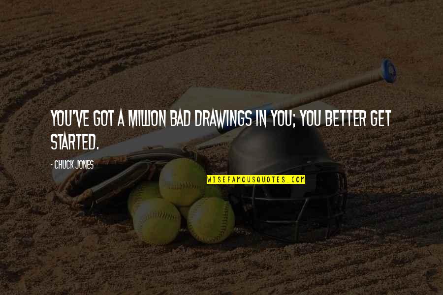 Bad Drawings Quotes By Chuck Jones: You've got a million bad drawings in you;