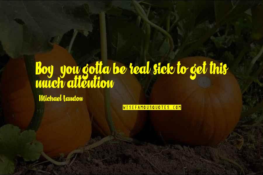 Bad Drawings Quotes By Michael Landon: Boy, you gotta be real sick to get Bad Drawings Quotes By Michael Landon: Boy, you gotta be real sick to get