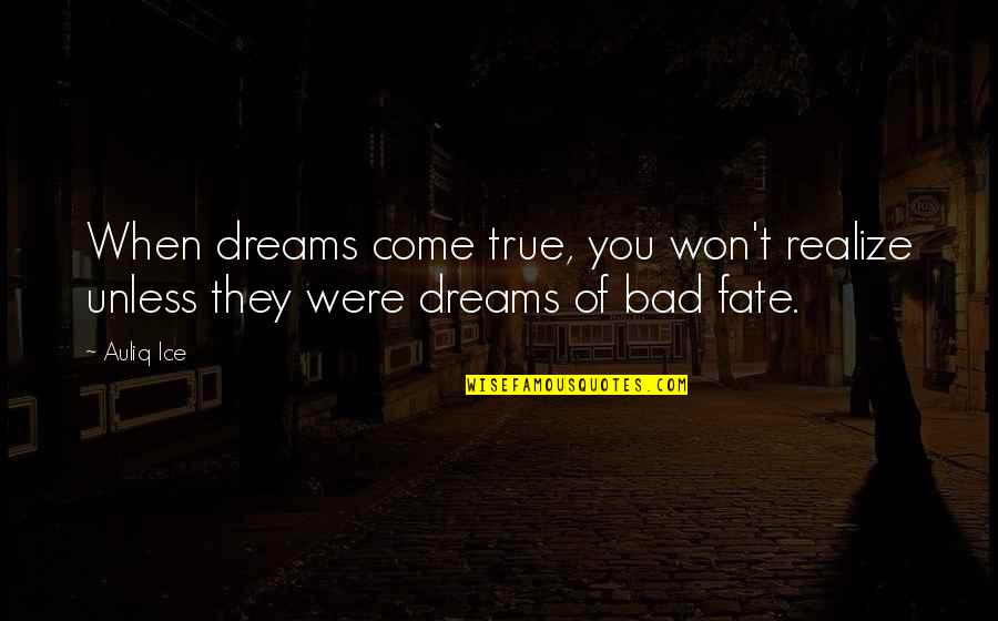 Bad Dream Quotes By Auliq Ice: When dreams come true, you won't realize unless