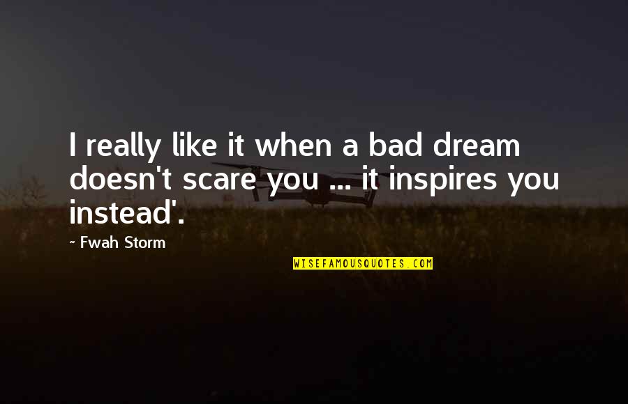 Bad Dream Quotes By Fwah Storm: I really like it when a bad dream