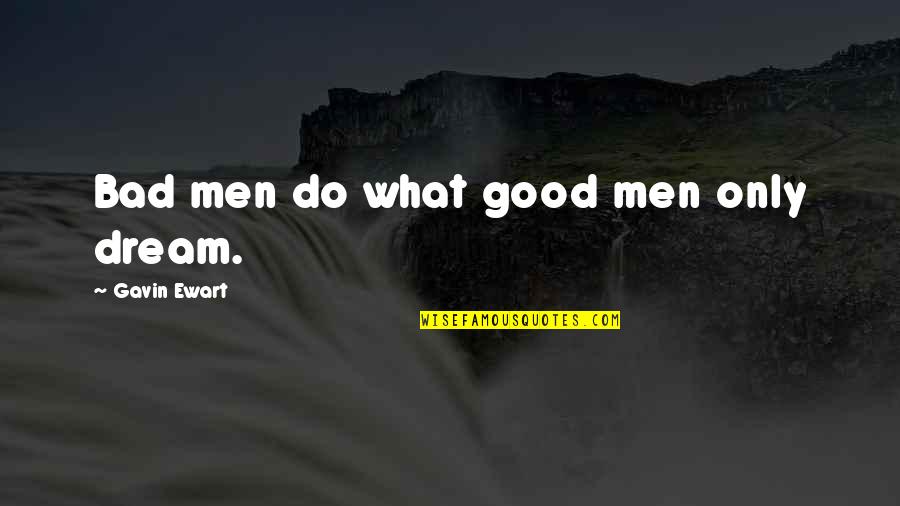 Bad Dream Quotes By Gavin Ewart: Bad men do what good men only dream.
