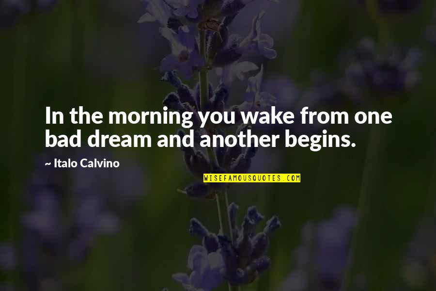 Bad Dream Quotes By Italo Calvino: In the morning you wake from one bad