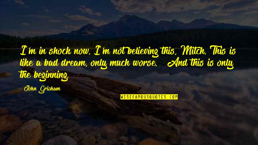 Bad Dream Quotes By John Grisham: I'm in shock now. I'm not believing this,