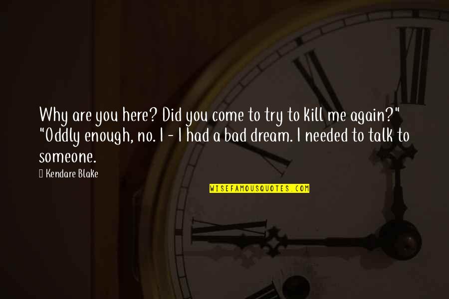 Bad Dream Quotes By Kendare Blake: Why are you here? Did you come to