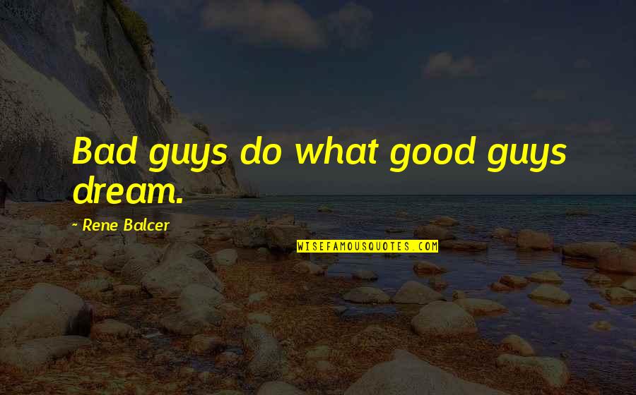Bad Dream Quotes By Rene Balcer: Bad guys do what good guys dream.
