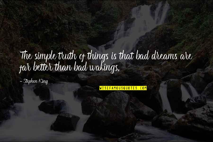 Bad Dream Quotes By Stephen King: The simple truth of things is that bad