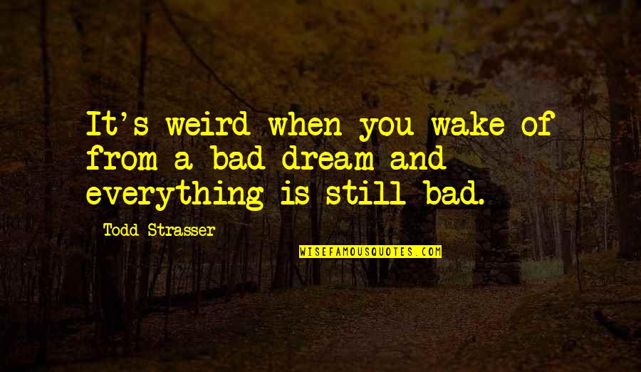 Bad Dream Quotes By Todd Strasser: It's weird when you wake of from a