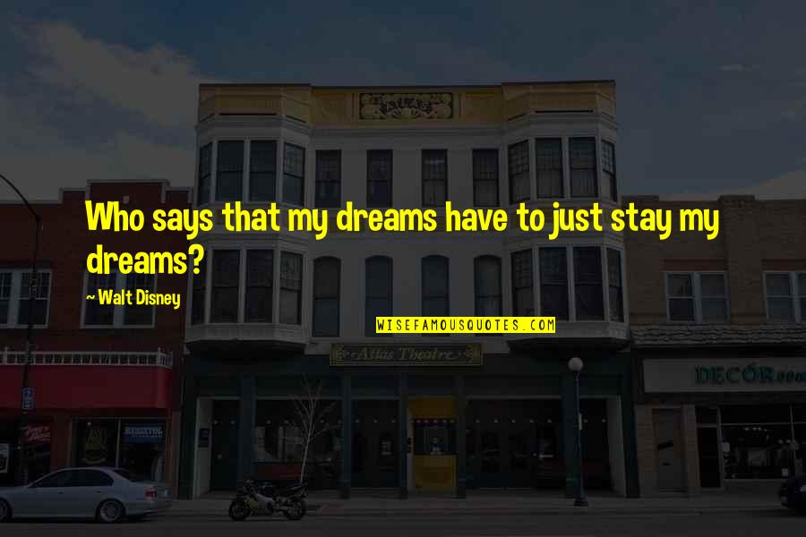 Bad Dream Quotes By Walt Disney: Who says that my dreams have to just