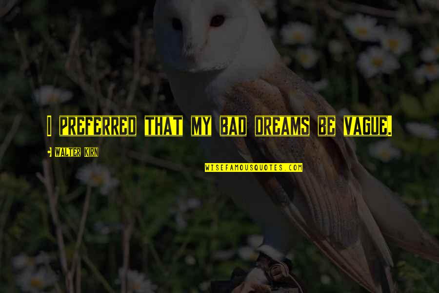 Bad Dream Quotes By Walter Kirn: I preferred that my bad dreams be vague.