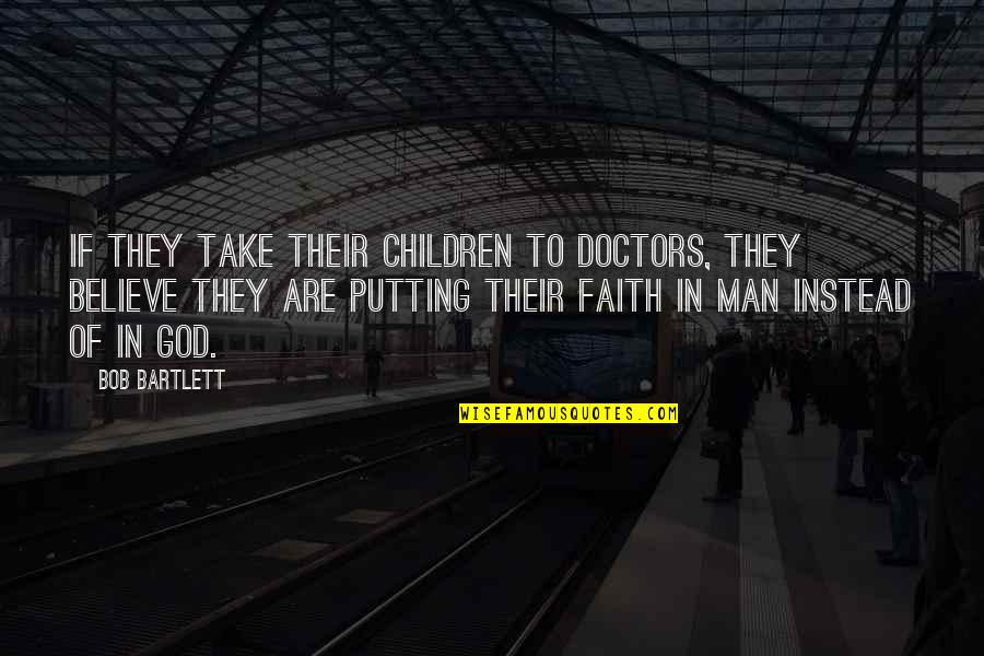 Bad Dreams In Life Quotes By Bob Bartlett: If they take their children to doctors, they