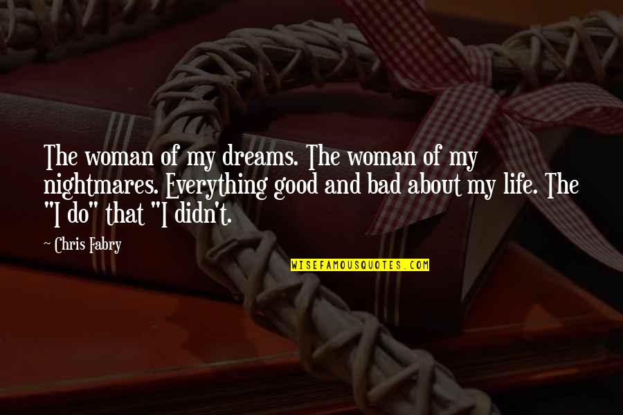 Bad Dreams In Life Quotes By Chris Fabry: The woman of my dreams. The woman of