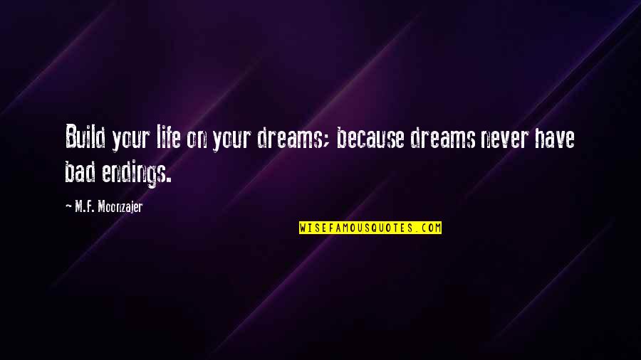 Bad Dreams In Life Quotes By M.F. Moonzajer: Build your life on your dreams; because dreams
