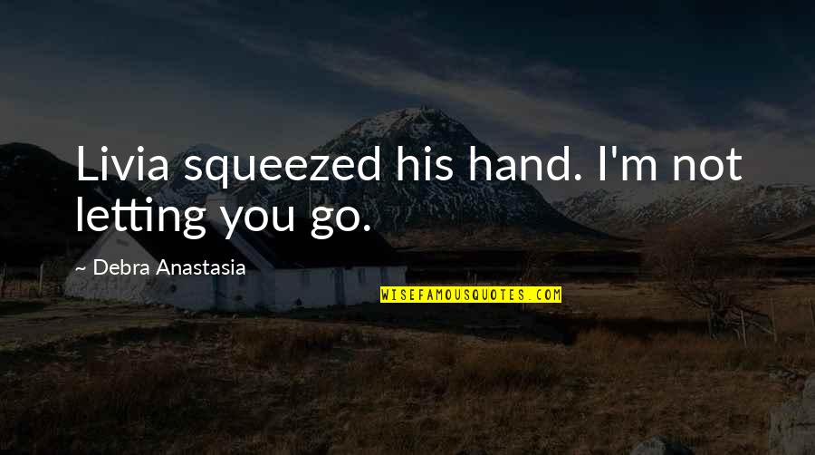 Bad Dressing Sense Quotes By Debra Anastasia: Livia squeezed his hand. I'm not letting you