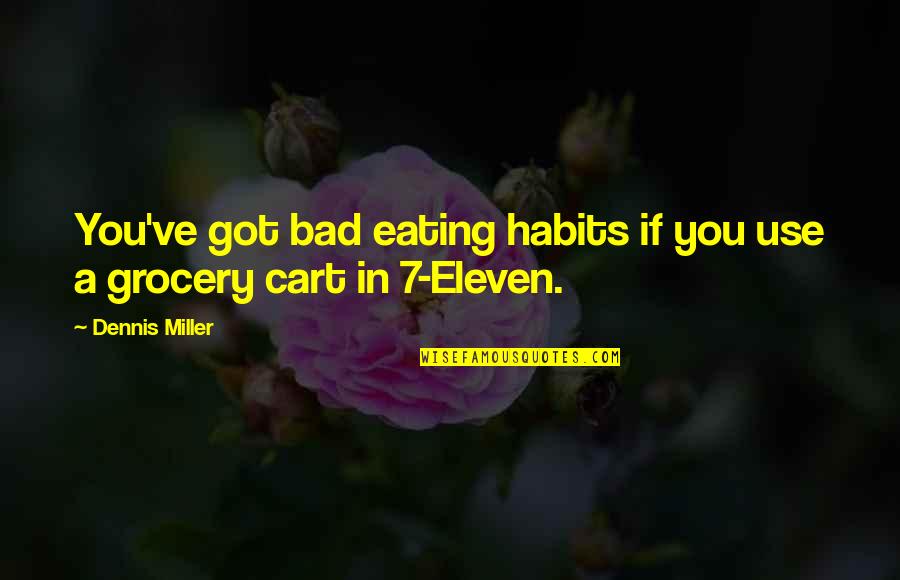 Bad Eating Habits Quotes By Dennis Miller: You've got bad eating habits if you use